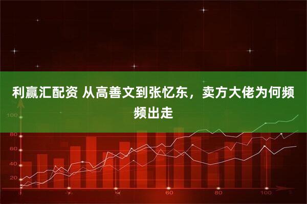 利赢汇配资 从高善文到张忆东，卖方大佬为何频频出走